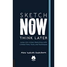 Sketch Now Think Later: Jump Into Urban Sketching with Time Tools and Techniques Paperback, Quarry Books