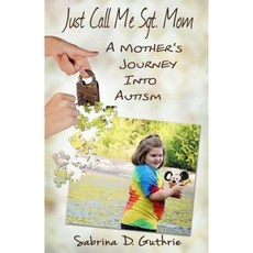 Just Call Me Sgt. Mom: A Mother's Journey Into Autism Paperback, Createspace Independent Publishing Platform