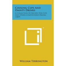 Cooling Cups and Dainty Drinks: A Collection of Recipes for Cups and Other Compounded Drinks (1869) Hardcover, Literary Licensing, LLC