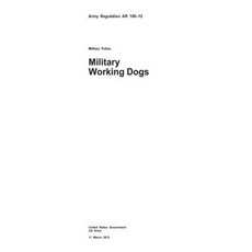 Army Regulation AR 190-12 Military Police Military Working Dogs 11 March 2013 Paperback, Createspace