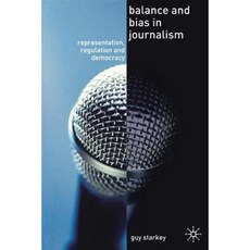Balance and Bias in Journalism: Representation Regulation and Democracy Paperback, Palgrave
