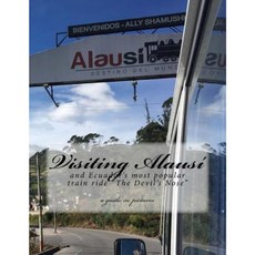 Visiting Alausi: And Ecuador's Most Train Ride "The Devil's Nose" Paperback, Createspace Independent Publishing Platform