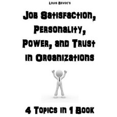 Job Satisfaction Personality Power and Trust in Organizations: 4 Topics in 1 Book Paperback, Createspace Independent Publishing Platform