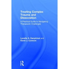 Treating Complex Trauma and Dissociation: A Practical Guide to Navigating Therapeutic Challenges Hardcover, Routledge