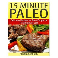 15 Minute Paleo: Delicious Recipes for Busy People in 15 Minutes or Less Paperback, Createspace Independent Publishing Platform
