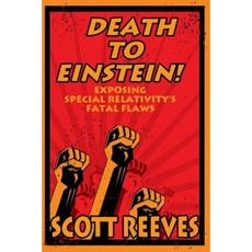 Death to Einstein!: Exposing Special Relativity's Fatal Flaws Paperback, Createspace Independent Publishing Platform