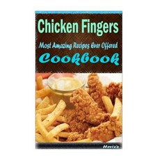 Chicken Fingers: Most Amazing Recipes Ever Offered Paperback, Createspace Independent Publishing Platform