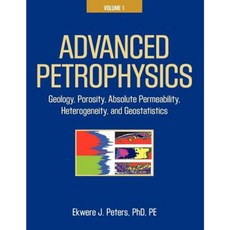 Advanced Petrophysics: Volume 1: Geology Porosity Absolute Permeability Heterogeneity and Geostatistics Paperback, Live Oak Book Company