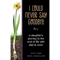 I Could Never Say Goodbye: A Daughter's Journey to the End of Life with Dad and Mom Paperback, Lolly's Legacy, L.L.C.