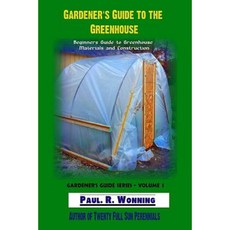 Gardener?s Guide to the Greenhouse: Beginners Guide to Greenhouse Materials and Construction Paperback, Createspace Independent Publishing Platform