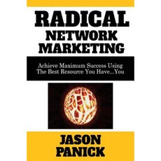 Radical Network Marketing: Achieve Maximum Success Using the Best Resource You Have...You Paperback, Createspace Independent Publishing Platform