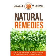 Natural Remedies: How to Use the Power of Mother Nature to Heal and Protect Yourself Paperback, Createspace Independent Publishing Platform