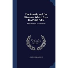 The Breath and the Diseases Which Give It a Fetid Odor: With Directions for Treatment Hardcover, Sagwan Press