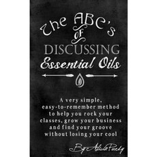 The ABC's of Discussing Essential Oils Paperback, Createspace Independent Publishing Platform
