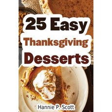 25 Easy Thanksgiving Desserts: Delicious Thanksgiving Dessert Recipe Cookbook Paperback, Createspace Independent Publishing Platform
