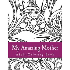 My Amazing Mother: Deluxe Adult Coloring Book Paperback, Createspace Independent Publishing Platform