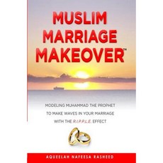Muslim Marriage Makeover: Modeling Muhammad the Prophet to Make Waves in Your Marriage with the R.I.P.P.L.E. Effect Paperback, Writing 4 Peace, LLC
