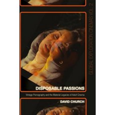 Disposable Passions: Vintage Pornography and the Material Legacies of Adult Cinema Paperback, Bloomsbury Academic