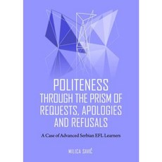 Politeness Through the Prism of Requests Apologies and Refusals: A Case of Advanced Serbian Efl Learners Hardcover, Cambridge Scholars Publishing