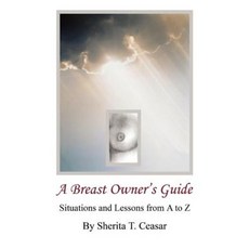 A Breast Owner's Guide - Situations and Lessons from A to Z Paperback, E-Booktime, LLC