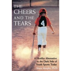 The Cheers and the Tears: A Healthy Alternative to the Dark Side of Youth Sports Today 平裝版, Jossey-Bass