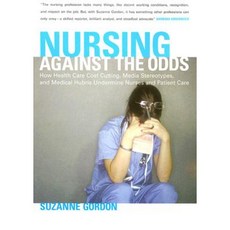Nursing Against the Odds: How Health Care Cost Cutting Media Stereotypes and Medical Hubris Undermine Nurses and Patient Care Paperback, ILR Press