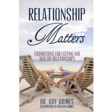 Relationship Matters: Foundations for Lasting and Healthy Relationships Paperback, Createspace Independent Publishing Platform