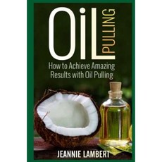 Oil Pulling: How to Achieve Amazing Results with Oil Pulling Paperback, Createspace Independent Publishing Platform