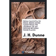 From Calcutta to Pekin: Being Notes Taken from the Journal of an Officer Between Those Places Paperback, Trieste Publishing