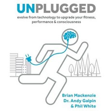 Unplugged: Evolve from Technology to Upgrade Your Fitness Performance & Consciousness Hardcover, Victory Belt Publishing