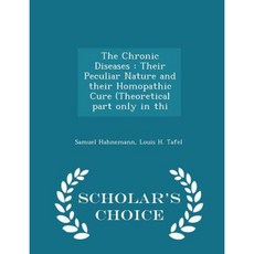 The Chronic Diseases: Their Peculiar Nature and Their Homopathic Cure (Theoretical Part Only in Thi - Scholar's Choice Edition Paperback