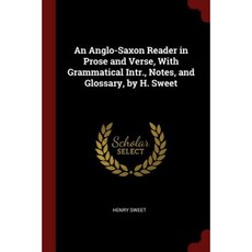 An Anglo-Saxon Reader in Prose and Verse with Grammatical Intr. Notes and Glossary by H. Sweet Paperback, Andesite Press