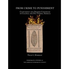 From Crime to Punishment: Counterfeit and Debased Currencies in Colonial and Pre-Federal America Hardcover, American Numismatic Society