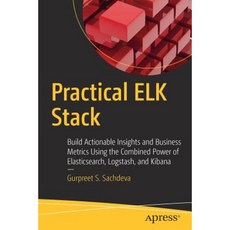 Practical Elk Stack: Build Actionable Insights and Business Metrics Using the Combined Power of Elasticsearch Logstash and Kibana Paperback, Apress