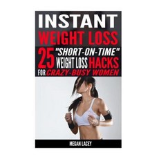 Instant Weight Loss: 25 Short-On-Time Weight Loss Hacks for Crazy-Busy Women! Paperback, Createspace Independent Publishing Platform