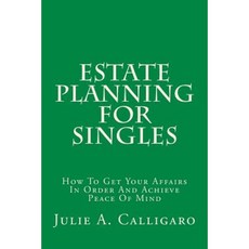 Estate Planning for Singles: How to Get Your Affairs in Order and Achieve Peace of Mind Paperback, Createspace