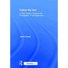 Follow the Sun: A Field Guide to Architectural Photography in the Digital Age Hardcover, Focal Press