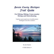 Benzie County Michigan Trail Guide: For Hiking Biking Cross-Country Skiing and Snowshoeing. Paperback, Createspace Independent Publishing Platform