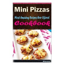 Mini Pizzas: Most Amazing Recipes Ever Offered Paperback, Createspace Independent Publishing Platform