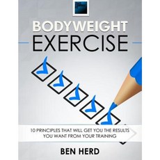 Bodyweight Exercise: 10 Principles That Will Get You the Results You Want from Your Training Paperback, Ben Herd