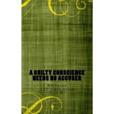 A Guilty Conscience Needs No Accuser: Notebook 150 Lined Pages 5 X 8 Paperback, Createspace Independent Publishing Platform