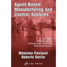 Agent-Based Manufacturing and Control Systems: New Agile Manufacturing Solutions for Achieving Peak Performance Hardcover, CRC Press