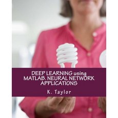 Deep Learning Using MATLAB. Neural Network Applications Paperback, Createspace Independent Publishing Platform