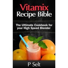 Vitamix Recipe Bible: The Ultimate Cookbook for Your High Speed Blender Paperback, Createspace Independent Publishing Platform