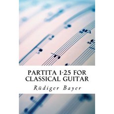 Partita 1-25 for Classical Guitar: Volume 1 Paperback, Createspace Independent Publishing Platform