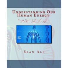 Understanding Our Human Energy!: Energy Cycle & Transformation to Achieve Abundant Life! Paperback, Createspace Independent Publishing Platform