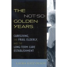 The Not-So-Golden Years: Caregiving the Frail Elderly and the Long-Term Care Establishment Paperback, Rowman & Littlefield Publishers