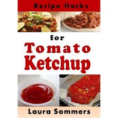 Recipe Hacks for Tomato Ketchup Paperback, Createspace Independent Publishing Platform