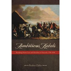 Ambitious Rebels: Remaking Honor Law and Liberalism in Venezuela 1780-1850 Paperback, University of Arizona Press