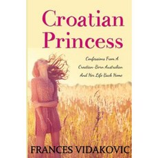 Croatian Princess: Confessions from a Croatian-Born Australian and Her Life Back Home Paperback, Createspace Independent Publishing Platform